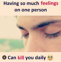 a person with their eyes closed and the words having so much feelings on one person can kill you daily