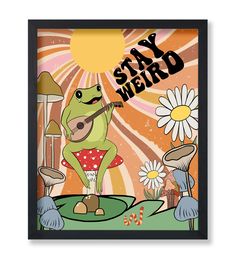 a frog playing the guitar in front of a flower and mushroom field with words stay weird on it