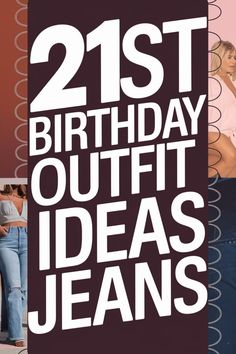 an advertisement for the 21st birthday outfit idea jeans campaign, with images of women in different outfits