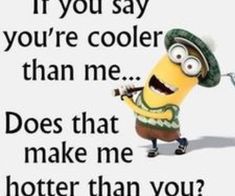 a minion holding a fork and knife with the caption if you say, you're cooler than me does that make me hotter than you?