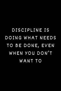 a black and white photo with the words discipline is doing what needs to be done, even when you don't want to