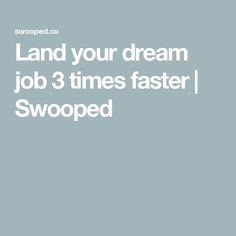 the words land your dream job 3 times faster swooped