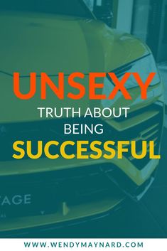 a yellow car with the words unsexy truth about being successful on it