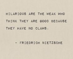 a piece of paper with a quote written on it that reads, hilarious are the weak who think they are good because they have no clams