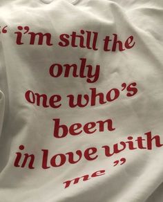 a t - shirt that says i'm still the only one who's been in love with me