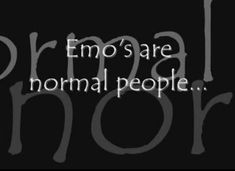 the words emo's are normal people in white letters on a black background