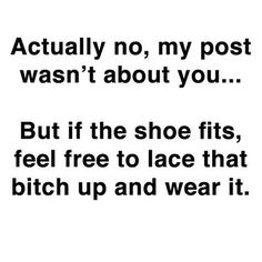 Lace it up If The Shoe Fits, Fake Friend Quotes, Sarcasm Quotes, Sassy Quotes, Sarcastic Quotes Funny, Badass Quotes, Baddie Quotes, Shoe Fits