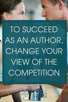 a man and woman looking at each other with the words to proceed as an author, change your view of the competition