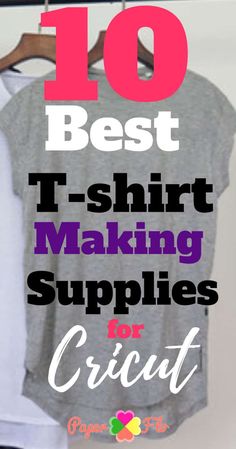 the words 10 best t - shirt making supplies for cricut