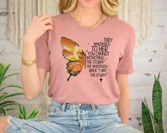 They Whispered To Her You Shirt, I am The Storm Butterfly Shirt, Butterfly Love, Christian Shirt, Christian Gift, Gift Shirt for Women  ORDER INSTRUCTIONS  ➤ Check and review all listing photos. ➤ Pick up your item's size and color from drop down menus. ➤ Choose the quantity. ➤ Click "Add to Cart" button. ➤ Fill in the personalization box as recommended if provided.  ➤ You can go back to add more item or you can complete the checkout process. ➤ Click "Proceed to Check Out".  WHICH SIZE FITS ME B Love Christian, Butterfly Love, I Am The Storm, Butterfly Shirt, Butterfly Shirts, Faith Shirt, Christian Shirt, Shirt For Women, Christian Shirts