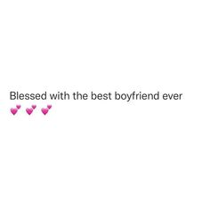 a white background with pink hearts and the words, i'm blessed with the best boyfriend ever