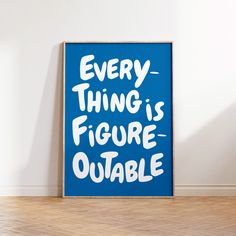 a blue poster with the words every thing is figure - outable on it in front of a white wall