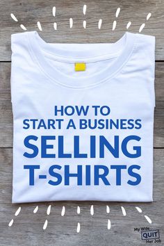 a t - shirt that says how to start a business selling t - shirts