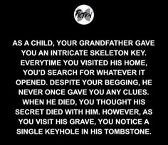 a black and white photo with the words as a child, your grandfather gave you an intimate skeleton key