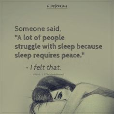 someone said,'a lot of people struggle with sleep because they sleep requires peace - i felt that