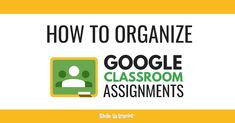 the title for how to organize google classroom assignments, with an image of a person in