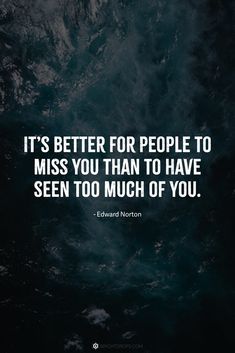 the quote it's better for people to miss you than to have seen too much of you