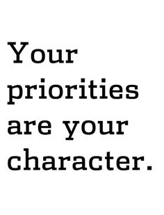 a black and white poster with the words your priorities are your character