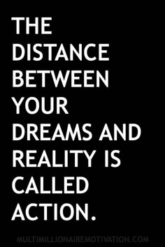 the distance between your dreams and reality is called action