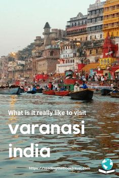 boats floating on the water in varanasi, india with text overlay that reads what is really like to visit varanasi