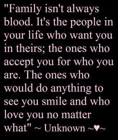 a quote that says family isn't always blood it's the people in your life who want you in their ones who accept you for who are