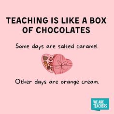 some days are salted caramel and other days are orange cream teaching is like a box of chocolates