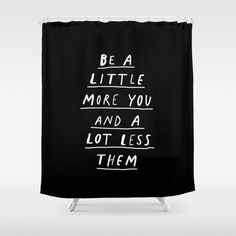 a shower curtain with the words be a little more you and a lot less them