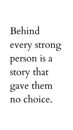 a quote that reads behind every strong person is a story that gave them no choice