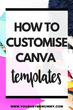 the words how to customise canva templates in black and white with colorful background