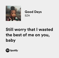 an image of a baby with the caption saying good days sza still worry that i wasted the best of me on you, baby