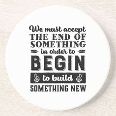 we must accept the end of something in order to begin to build something new coaster