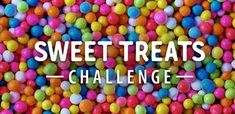 colorful candies with the words sweet treats challenge on it's front and side