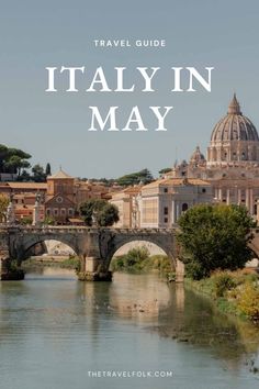 the river and bridge in italy with text overlay that reads travel guide italy in may