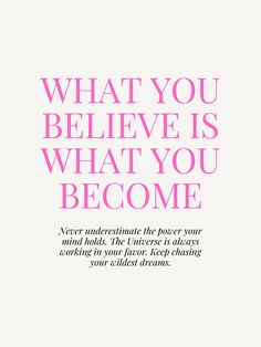 a pink and white poster with the words what you believe is what you become on it