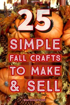 pumpkins and pine cones with the words 25 simple fall crafts to make and sell