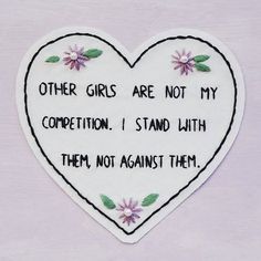 a white heart with pink flowers on it that says, other girls are not my competition i stand with them, then, not against them