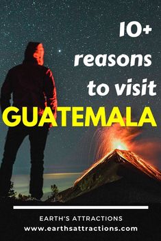 a man standing in front of a volcano with the words 10 reasons to visit guatemala