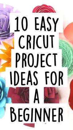 paper flowers with the words 10 easy cricut project ideas for a beginner