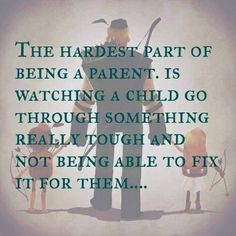 an image of a man and child with the words, the hardest part of being a parent is watching a child go through something really tough and not being able to fix it for them