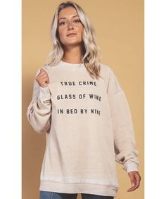 RESTOCKED- BESTSELLER! True crime, glass of wine, in bed by nine. Our 2020 mantra! This tee is printed on our fave comfy sweatshirt. A soft fleece, beige fabric, and black block lettering put this sweatshirt at the top of our list of favorites! Dress it up or down, but this sweatshirt def looks best with a glass of wine in hand! The style of this sweatshirt has been a best seller this year, so snag one while you can! model is wearing a size medium oversized fit machine wash cold imported polyest Wine In Bed, List Of Favorites, Saturday Outfit, Oversized Crewneck, Glass Of Wine, Comfy Sweatshirt, Block Lettering, Crew Sweatshirts, Soft Knits