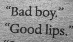 a black and white photo with the words bad boy, good lips