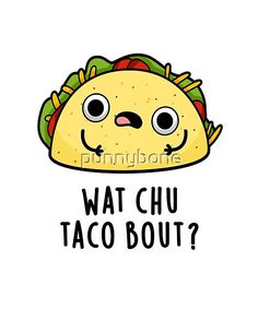 a cute taco with the words wat chu bout? written in black ink on a white background