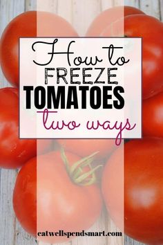 tomatoes with the words how to freeze tomatoes two ways