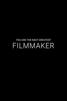 Black and White Image that reads You Are The Next Greatest Filmmaker. This Time Tomorrow