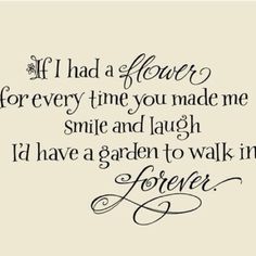 a quote that says if i had a flower for every time you made me smile and laugh