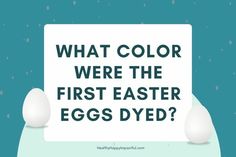 an egg with the words, what color were the first easter eggs dyed?