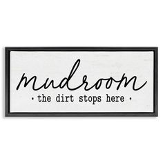 a sign that says mudroom the dirt stops here on white background with black lettering