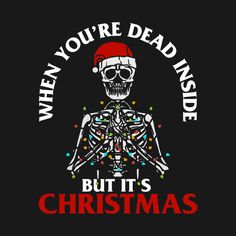 a skeleton wearing a santa hat with the words when you're dead inside, but it's christmas