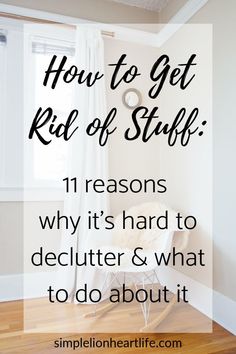 a rocking chair with the text how to get rid of stuff 11 reasons why it's hard to declutter & what to do about it