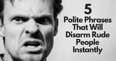 a black and white photo of a man with the words 5 polite phrases that will disarm rude people instantity